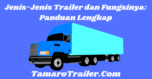 Jenis-Jenis Trailer dan Fungsinya